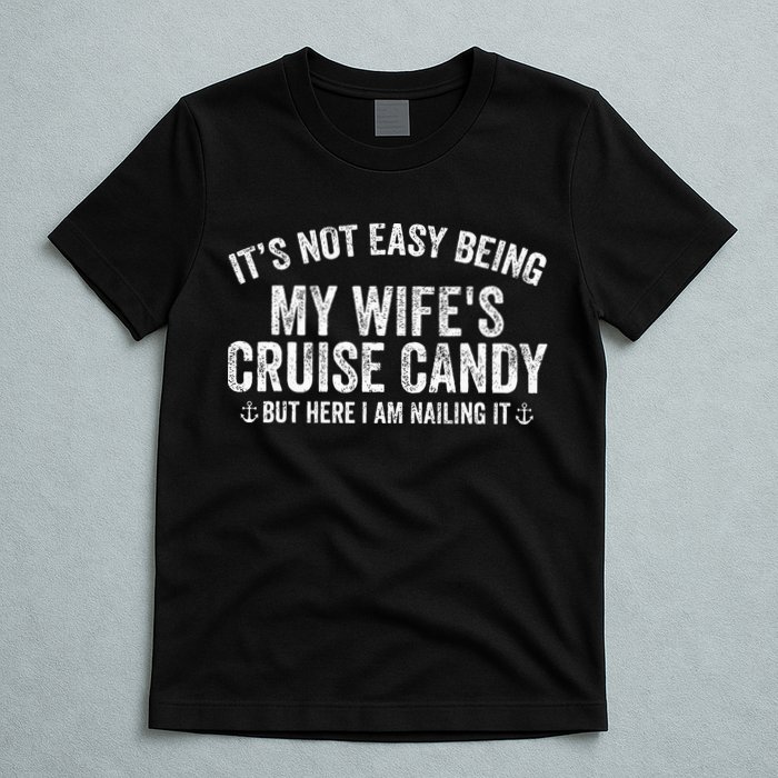 ItS Not Easy Being My WifeS Cruise Candy But Here I Am T-Shirt