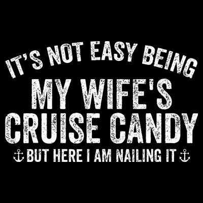ItS Not Easy Being My WifeS Cruise Candy But Here I Am T-Shirt