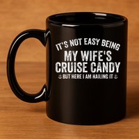 ItS Not Easy Being My WifeS Cruise Candy But Here I Am 11oz C Handle Ceramic Mug