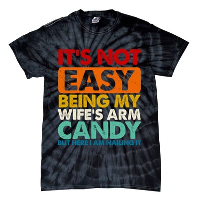 Its Not Easy Being My Wifes Arm Candy But Here I Am Funny Gift Tie-Dye T-Shirt