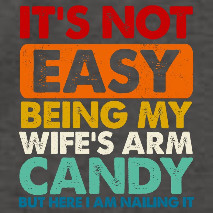 Its Not Easy Being My Wifes Arm Candy But Here I Am Funny Gift Vector Backpack