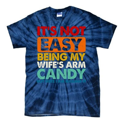 Its Not Easy Being My Wifes Arm Candy But Here I Am Funny Gift Tie-Dye T-Shirt