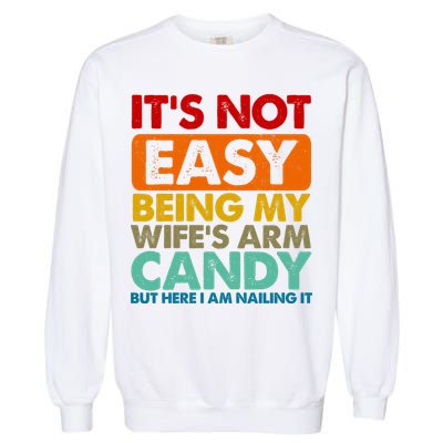 Its Not Easy Being My Wifes Arm Candy But Here I Am Funny Gift Garment-Dyed Sweatshirt