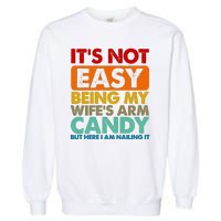 Its Not Easy Being My Wifes Arm Candy But Here I Am Funny Gift Garment-Dyed Sweatshirt