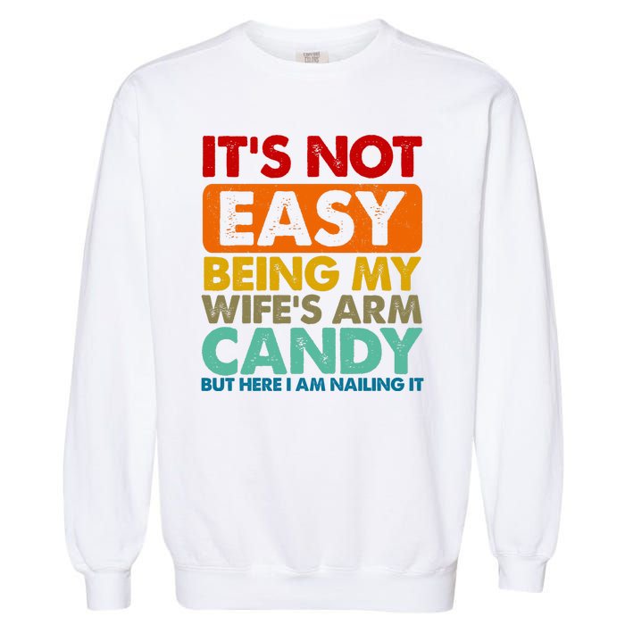 Its Not Easy Being My Wifes Arm Candy But Here I Am Funny Gift Garment-Dyed Sweatshirt