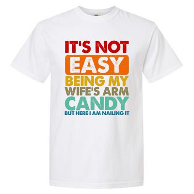 Its Not Easy Being My Wifes Arm Candy But Here I Am Funny Gift Garment-Dyed Heavyweight T-Shirt