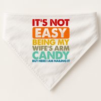 Its Not Easy Being My Wifes Arm Candy But Here I Am Funny Gift USA-Made Doggie Bandana