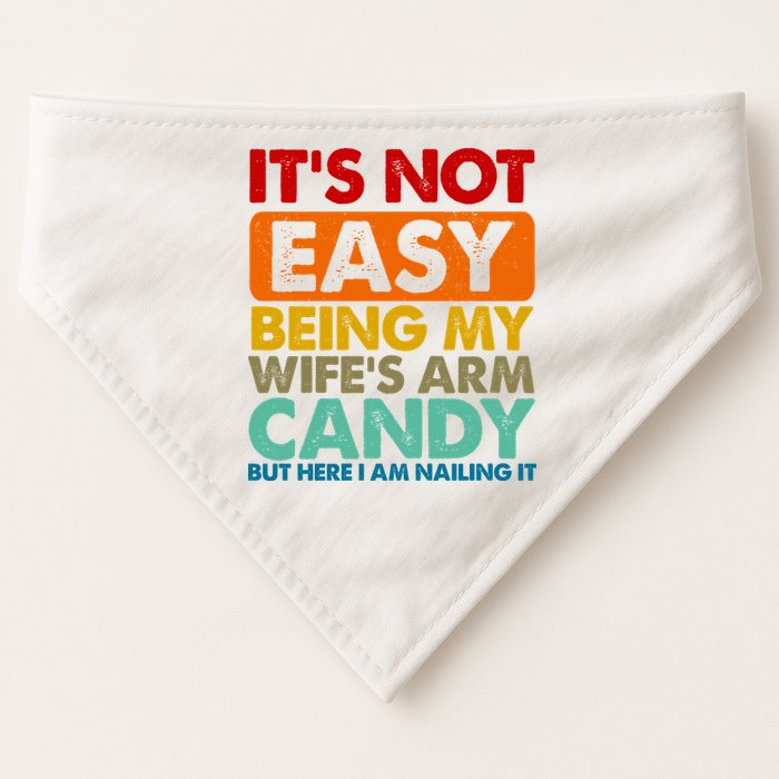 Its Not Easy Being My Wifes Arm Candy But Here I Am Funny Gift USA-Made Doggie Bandana