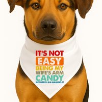 Its Not Easy Being My Wifes Arm Candy But Here I Am Funny Gift USA-Made Doggie Bandana