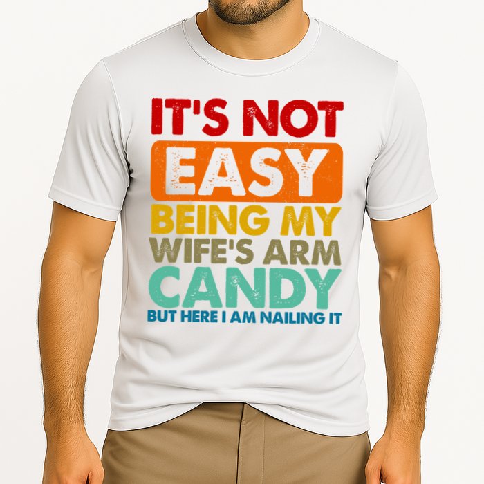 Its Not Easy Being My Wifes Arm Candy But Here I Am Funny Gift Cooling Performance Crew T-Shirt