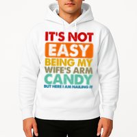 Its Not Easy Being My Wifes Arm Candy But Here I Am Funny Gift Hoodie