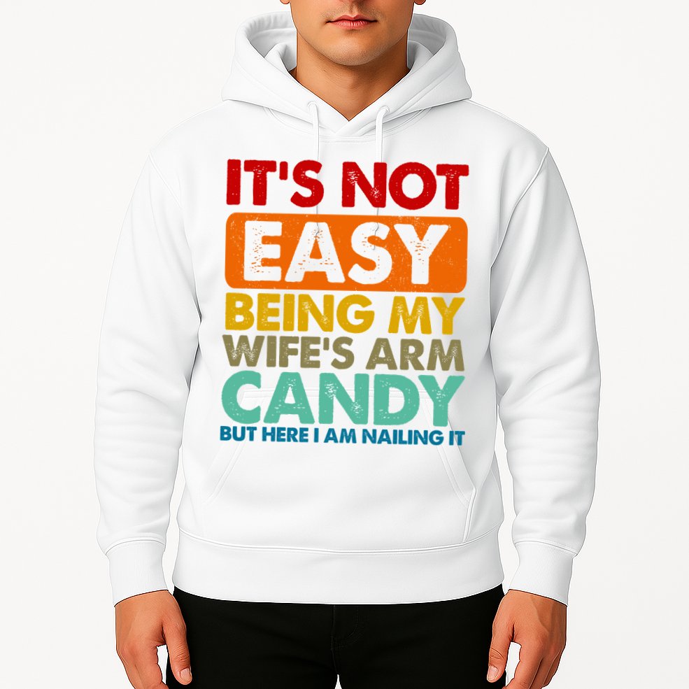 Its Not Easy Being My Wifes Arm Candy But Here I Am Funny Gift Hoodie