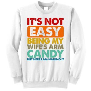 Its Not Easy Being My Wifes Arm Candy But Here I Am Funny Gift Sweatshirt