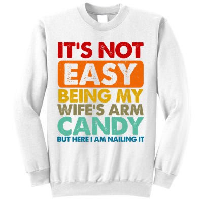 Its Not Easy Being My Wifes Arm Candy But Here I Am Funny Gift Sweatshirt