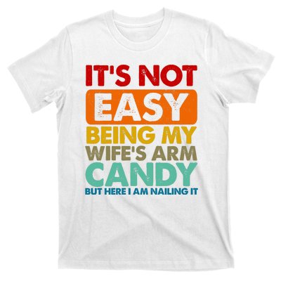 Its Not Easy Being My Wifes Arm Candy But Here I Am Funny Gift T-Shirt