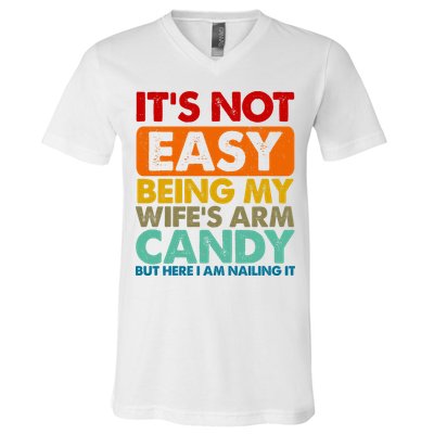 Its Not Easy Being My Wifes Arm Candy But Here I Am Funny Gift V-Neck T-Shirt