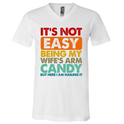 Its Not Easy Being My Wifes Arm Candy But Here I Am Funny Gift V-Neck T-Shirt