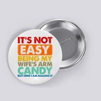 Its Not Easy Being My Wifes Arm Candy But Here I Am Funny Gift Button