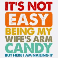 Its Not Easy Being My Wifes Arm Candy But Here I Am Funny Gift Button