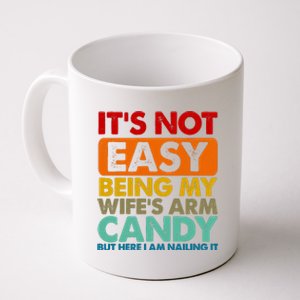 Its Not Easy Being My Wifes Arm Candy But Here I Am Funny Gift Coffee Mug