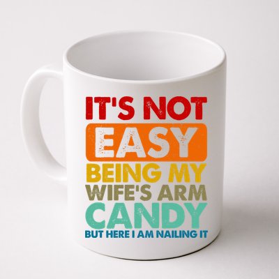 Its Not Easy Being My Wifes Arm Candy But Here I Am Funny Gift Mug