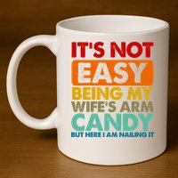 Its Not Easy Being My Wifes Arm Candy But Here I Am Funny Gift 11oz C Handle Ceramic Mug