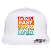 Its Not Easy Being My Wifes Arm Candy But Here I Am Funny Gift Flatbill Hat