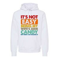 Its Not Easy Being My Wifes Arm Candy But Here I Am Funny Gift Premium Hoodie