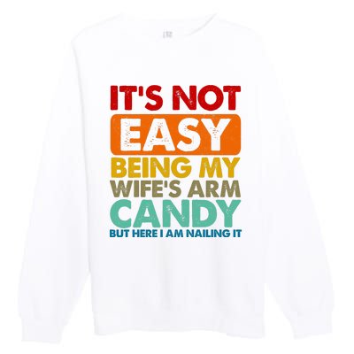 Its Not Easy Being My Wifes Arm Candy But Here I Am Funny Gift Premium Crewneck Sweatshirt