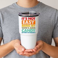 Its Not Easy Being My Wifes Arm Candy But Here I Am Funny Gift Tumbler