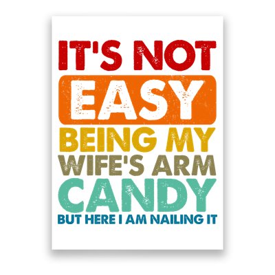 Its Not Easy Being My Wifes Arm Candy But Here I Am Funny Gift Poster