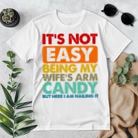 Its Not Easy Being My Wifes Arm Candy But Here I Am Funny Gift Premium T-Shirt