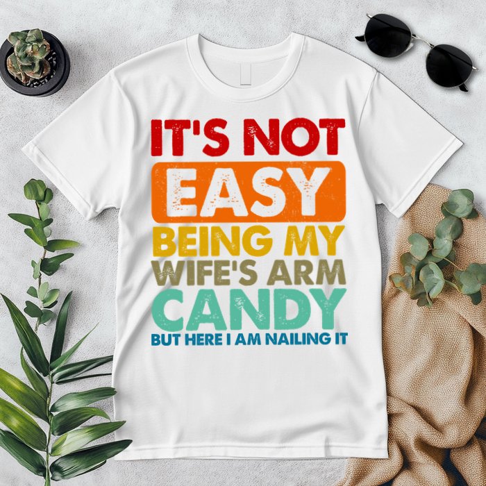 Its Not Easy Being My Wifes Arm Candy But Here I Am Funny Gift Premium T-Shirt