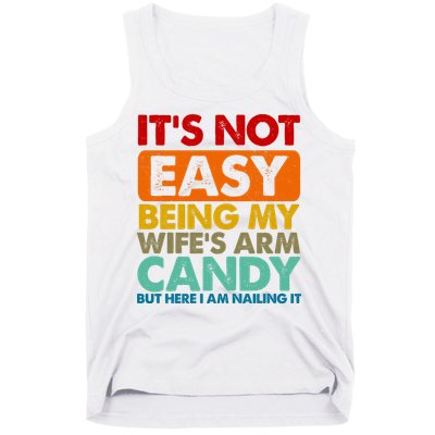 Its Not Easy Being My Wifes Arm Candy But Here I Am Funny Gift Tank Top