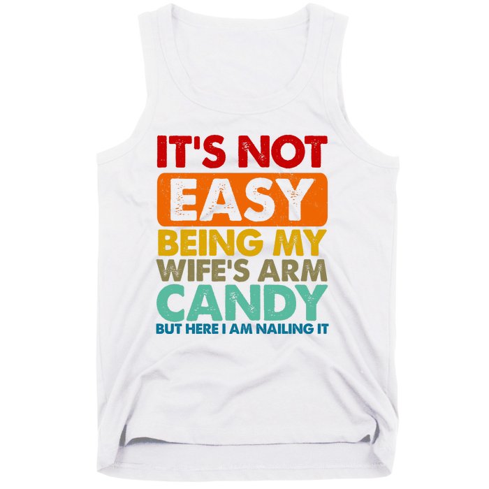 Its Not Easy Being My Wifes Arm Candy But Here I Am Funny Gift Tank Top