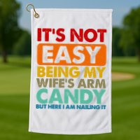 Its Not Easy Being My Wifes Arm Candy But Here I Am Funny Gift Golf Towel