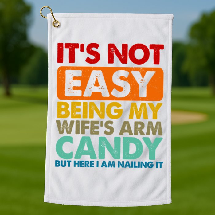 Its Not Easy Being My Wifes Arm Candy But Here I Am Funny Gift Golf Towel