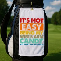 Its Not Easy Being My Wifes Arm Candy But Here I Am Funny Gift Golf Towel
