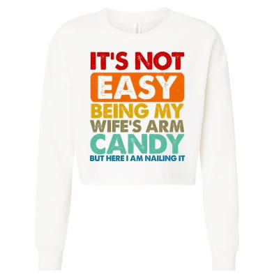 Its Not Easy Being My Wifes Arm Candy But Here I Am Funny Gift Cropped Pullover Crew
