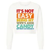 Its Not Easy Being My Wifes Arm Candy But Here I Am Funny Gift Cropped Pullover Crew