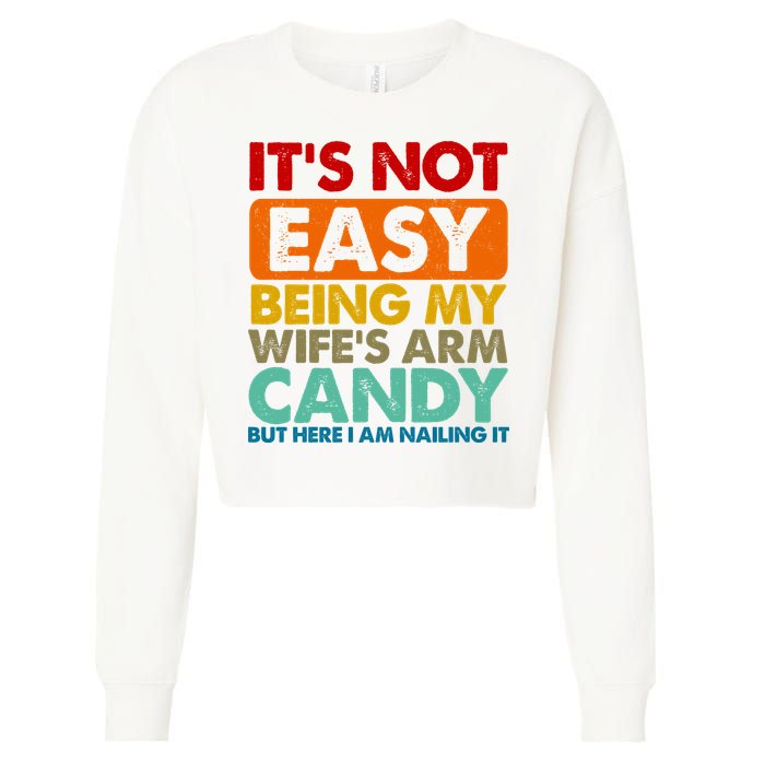 Its Not Easy Being My Wifes Arm Candy But Here I Am Funny Gift Cropped Pullover Crew