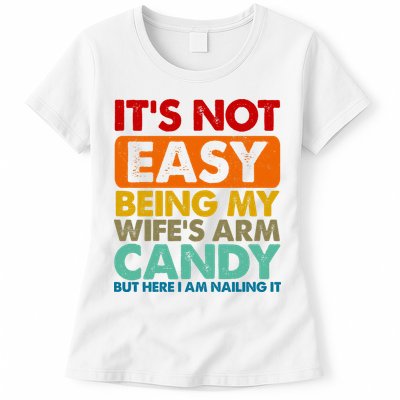 Its Not Easy Being My Wifes Arm Candy But Here I Am Funny Gift Womens T-Shirt