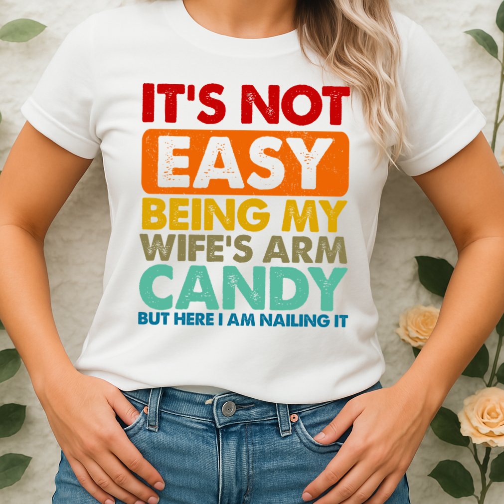 Its Not Easy Being My Wifes Arm Candy But Here I Am Funny Gift Womens T-Shirt