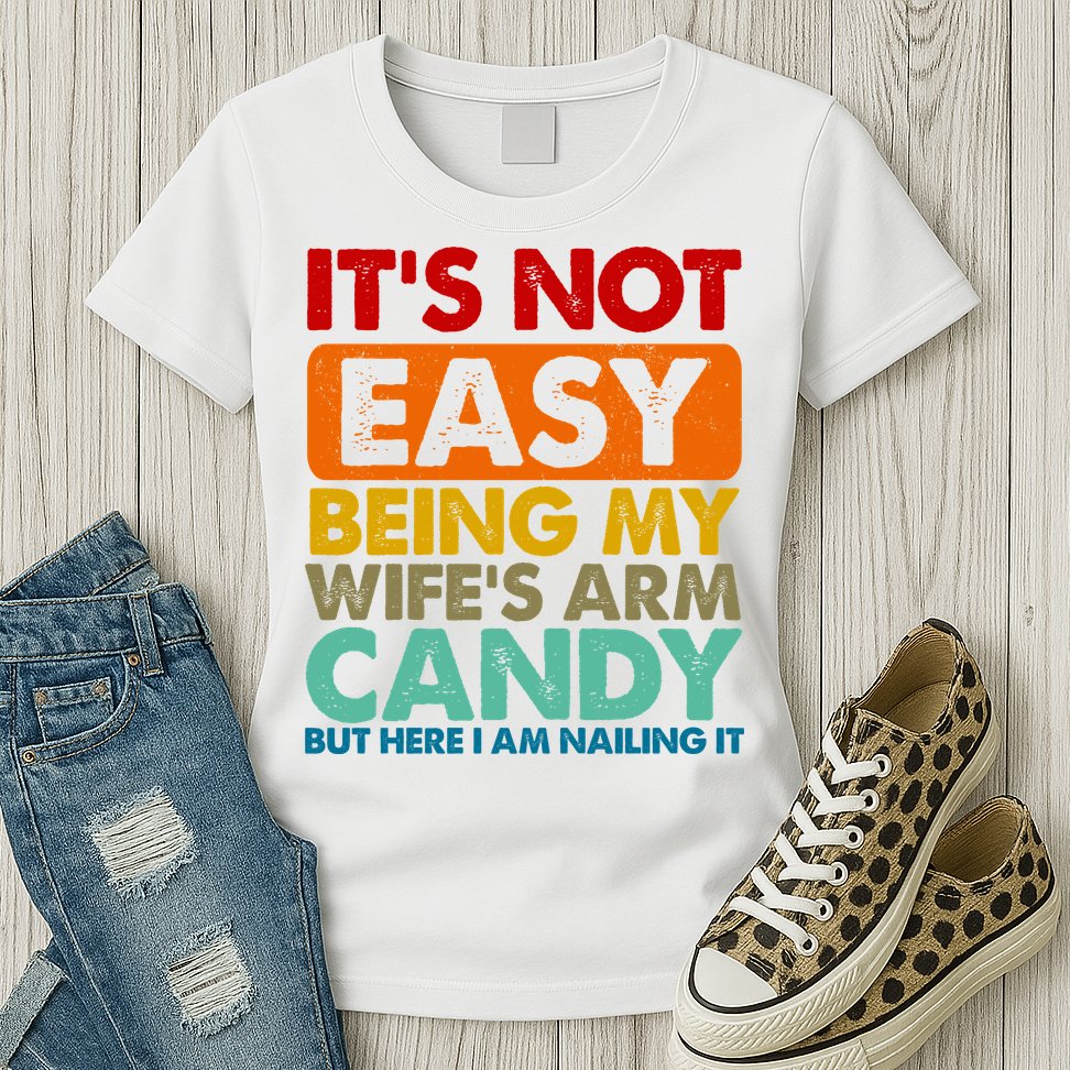 Its Not Easy Being My Wifes Arm Candy But Here I Am Funny Gift Womens T-Shirt