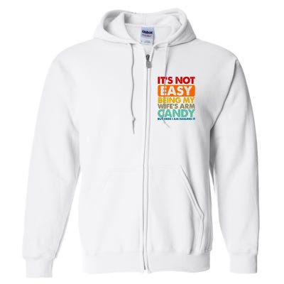 Its Not Easy Being My Wifes Arm Candy But Here I Am Funny Gift Full Zip Hoodie