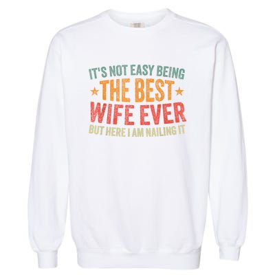 ItS Not Easy Being The Best Wife Ever Funny Wife Birthday Garment-Dyed Sweatshirt