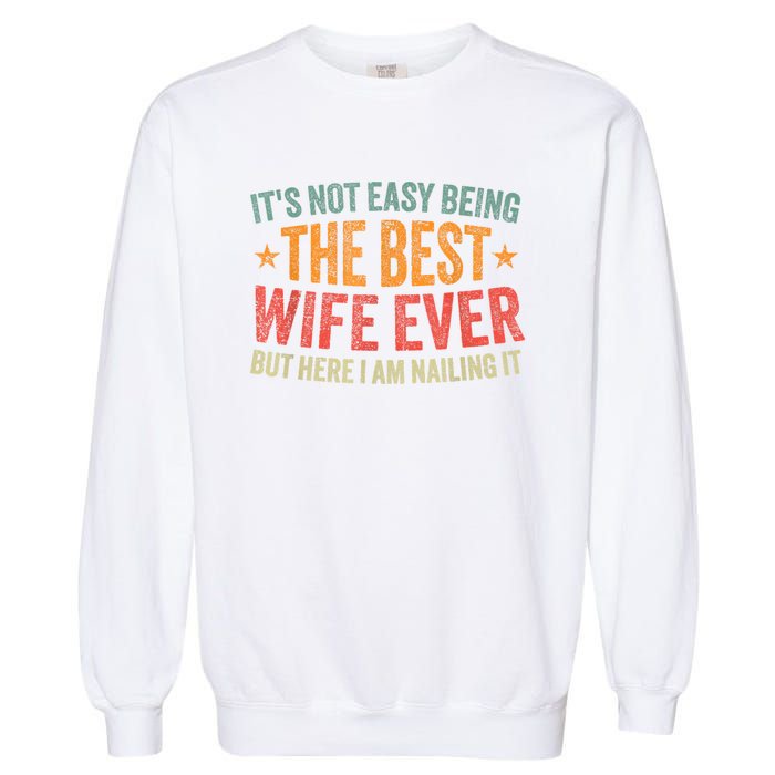 ItS Not Easy Being The Best Wife Ever Funny Wife Birthday Garment-Dyed Sweatshirt