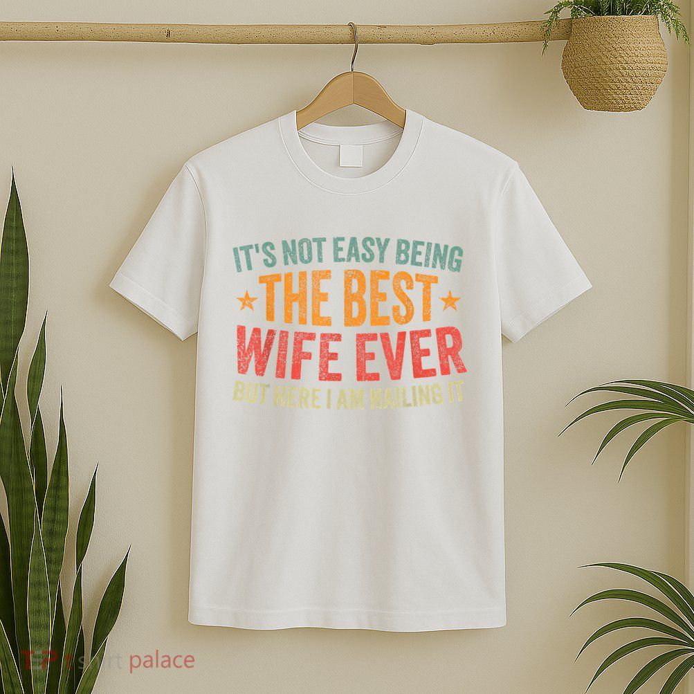 ItS Not Easy Being The Best Wife Ever Funny Wife Birthday T-Shirt