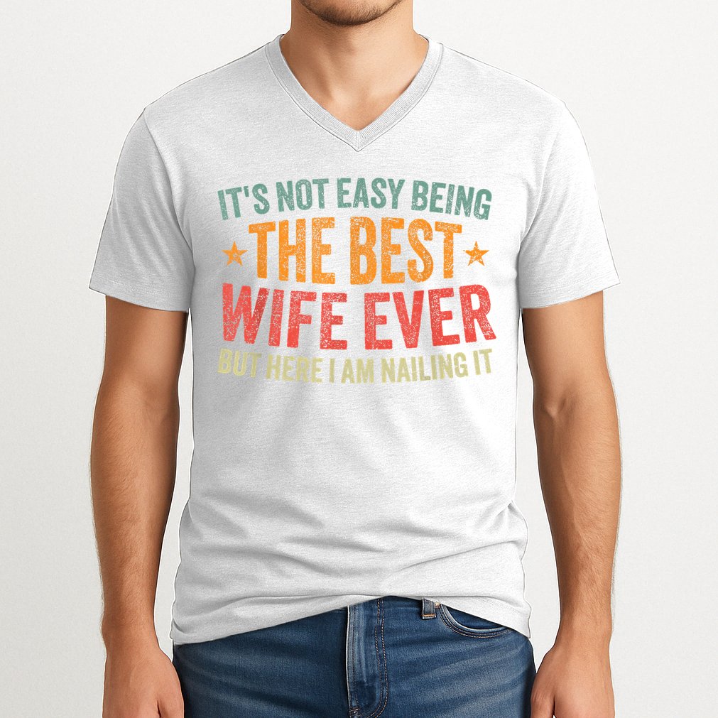ItS Not Easy Being The Best Wife Ever Funny Wife Birthday V-Neck T-Shirt