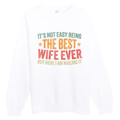 ItS Not Easy Being The Best Wife Ever Funny Wife Birthday Premium Crewneck Sweatshirt